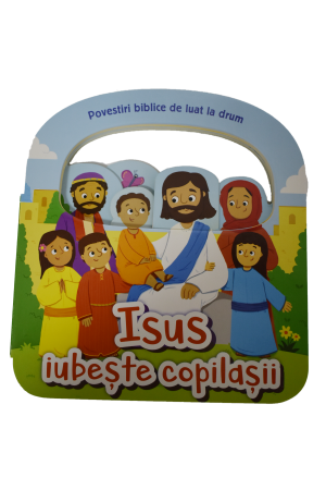 Isus iubește copilașii - Povestiri biblice de luat la drum